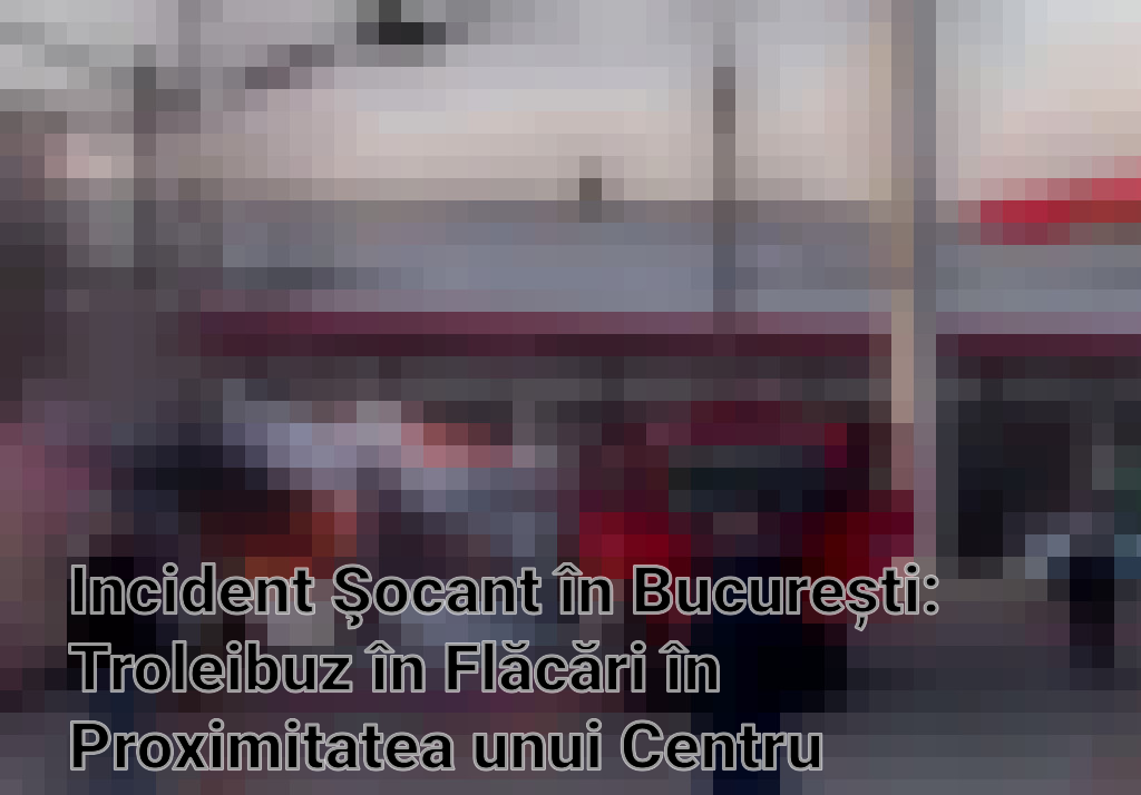 Incident Şocant în București: Troleibuz în Flăcări în Proximitatea unui Centru Comercial