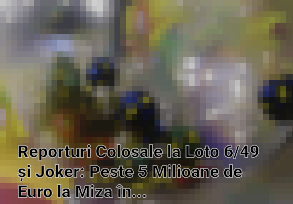 Reporturi Colosale la Loto 6/49 și Joker: Peste 5 Milioane de Euro la Miza în Joc!