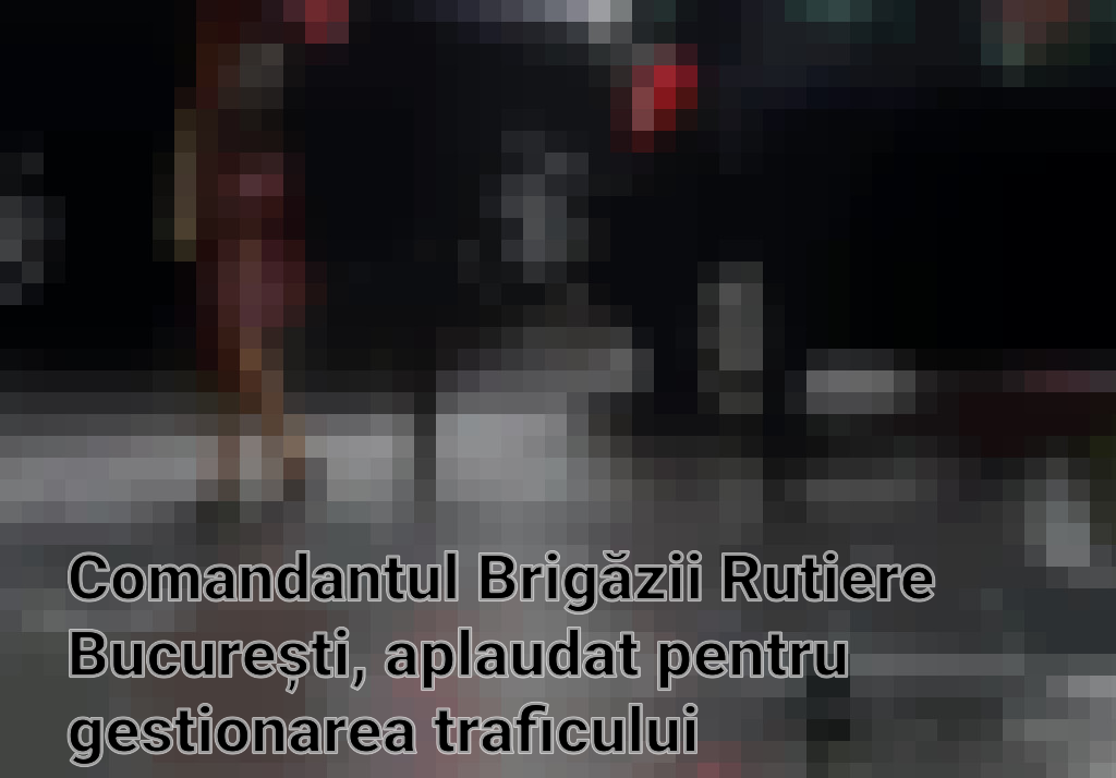 Comandantul Brigăzii Rutiere București, aplaudat pentru gestionarea traficului post-concert Coldplay