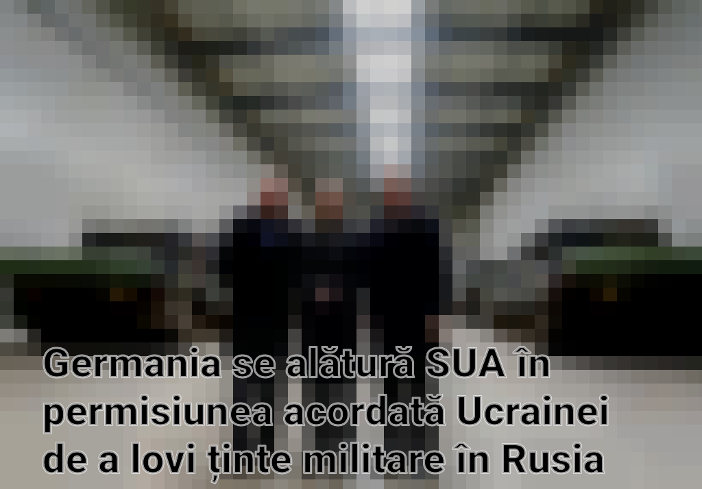 Germania se alătură SUA în permisiunea acordată Ucrainei de a lovi ținte militare în Rusia Imagini