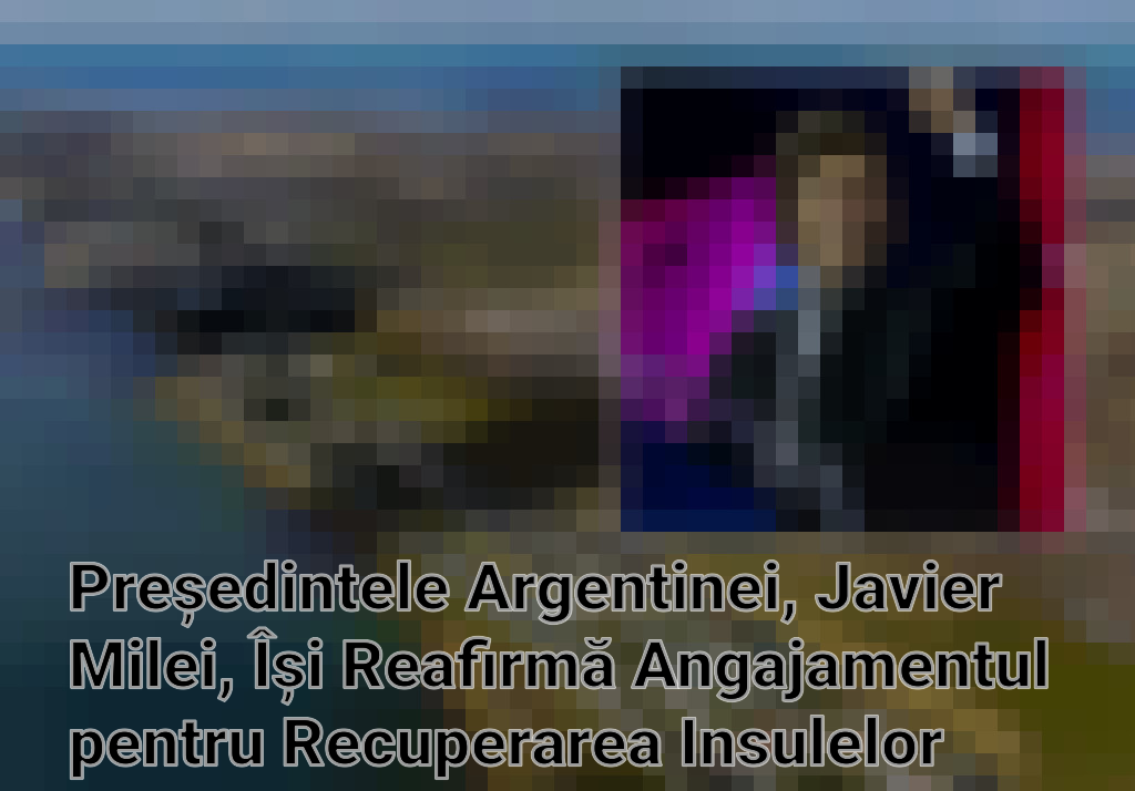 Președintele Argentinei, Javier Milei, Își Reafirmă Angajamentul pentru Recuperarea Insulelor Malvine Imagini