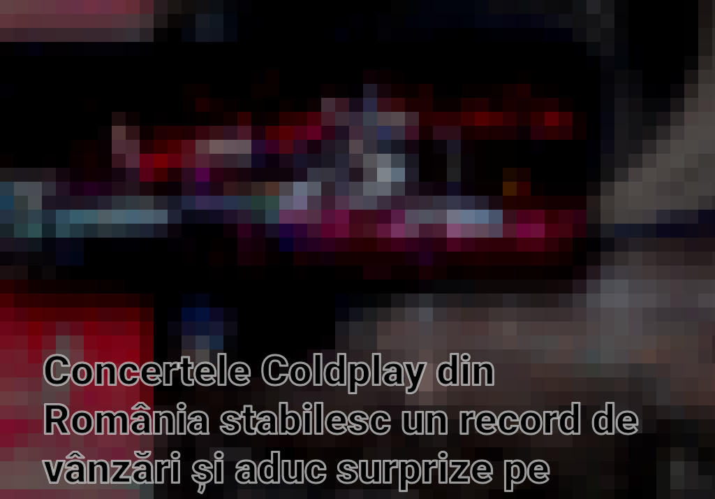 Concertele Coldplay din România stabilesc un record de vânzări și aduc surprize pe scenă Imagini