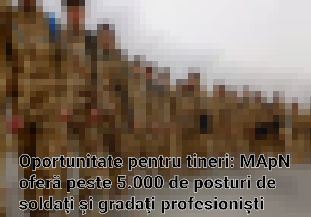 Oportunitate pentru tineri: MApN oferă peste 5.000 de posturi de soldaţi şi gradaţi profesionişti Imagini