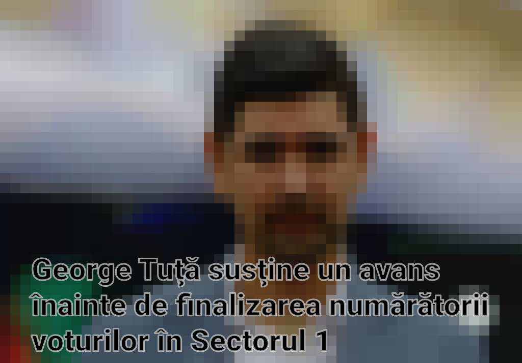 George Tuţă susţine un avans înainte de finalizarea numărătorii voturilor în Sectorul 1