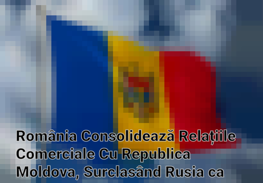 România Consolidează Relațiile Comerciale Cu Republica Moldova, Surclasând Rusia ca Principal Partener Imagini
