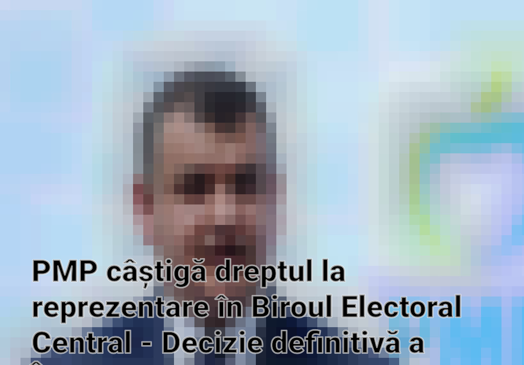 PMP câștigă dreptul la reprezentare în Biroul Electoral Central - Decizie definitivă a ÎCCJ
