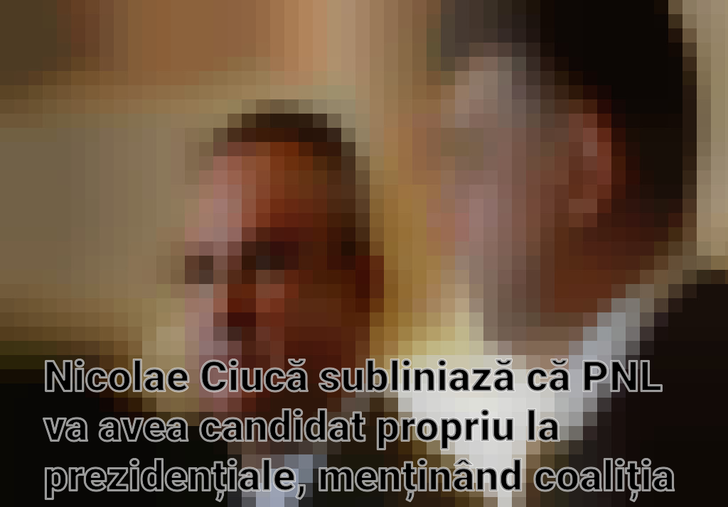 Nicolae Ciucă subliniază că PNL va avea candidat propriu la prezidențiale, menținând coaliția cu PSD