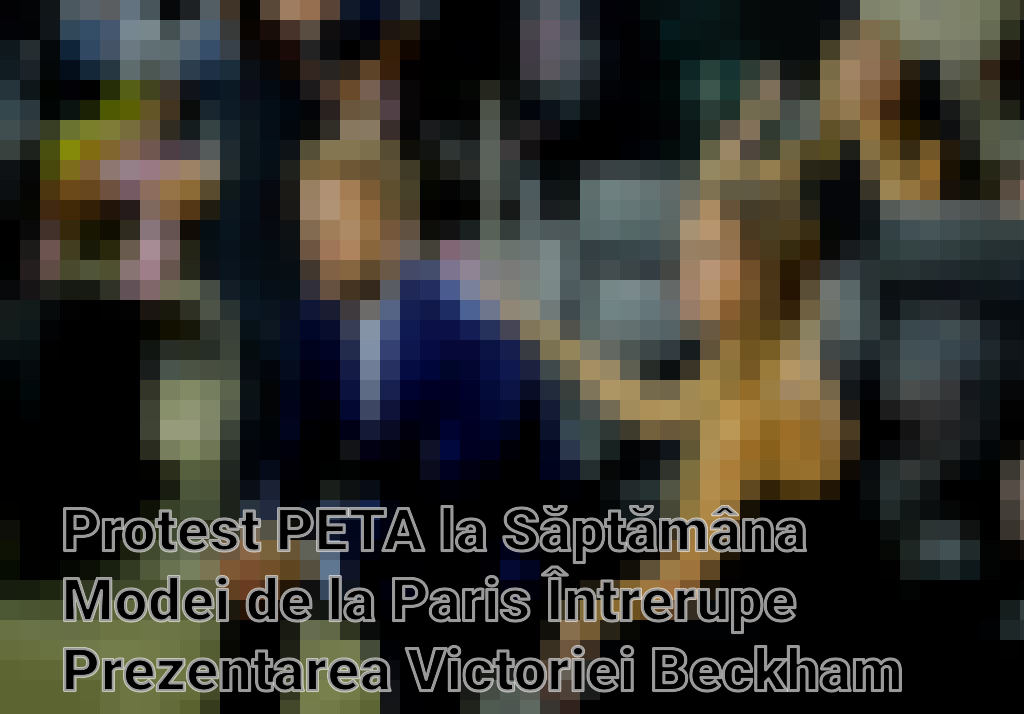 Protest PETA la Săptămâna Modei de la Paris Întrerupe Prezentarea Victoriei Beckham Imagini