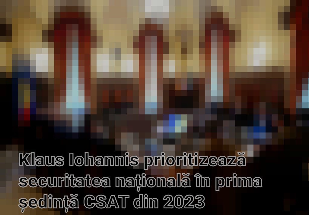Klaus Iohannis prioritizează securitatea națională în prima ședință CSAT din 2023