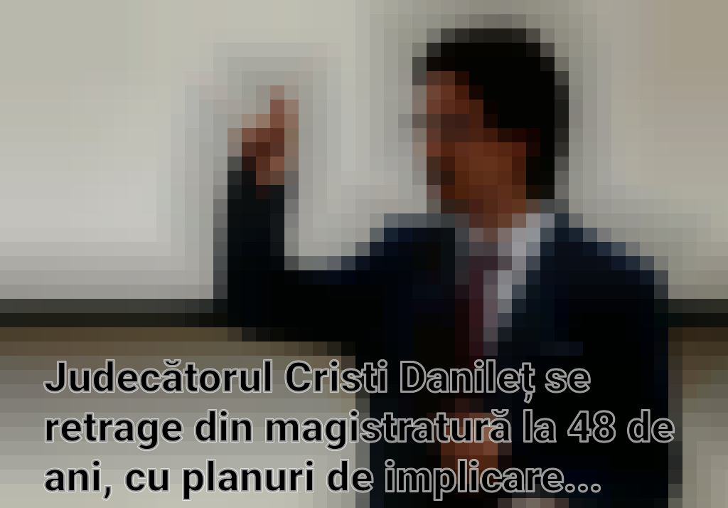 Judecătorul Cristi Danileț se retrage din magistratură la 48 de ani, cu planuri de implicare civică și posibil politică