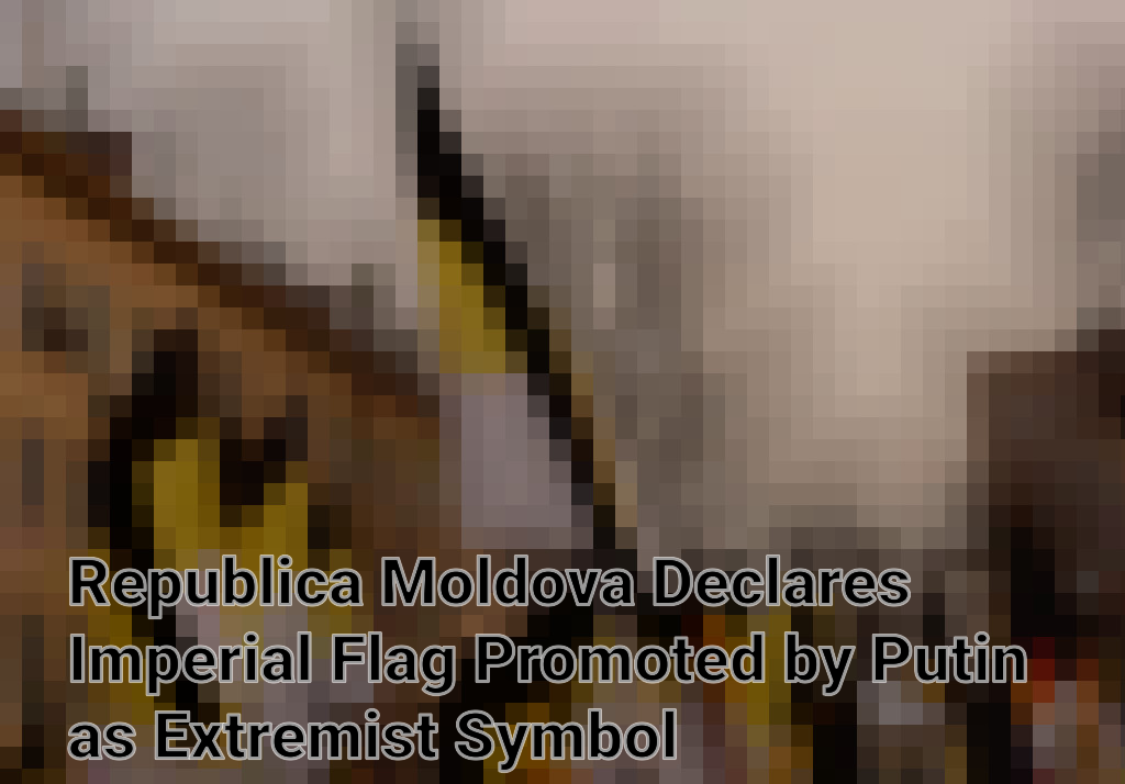 Republica Moldova Declares Imperial Flag Promoted by Putin as Extremist Symbol