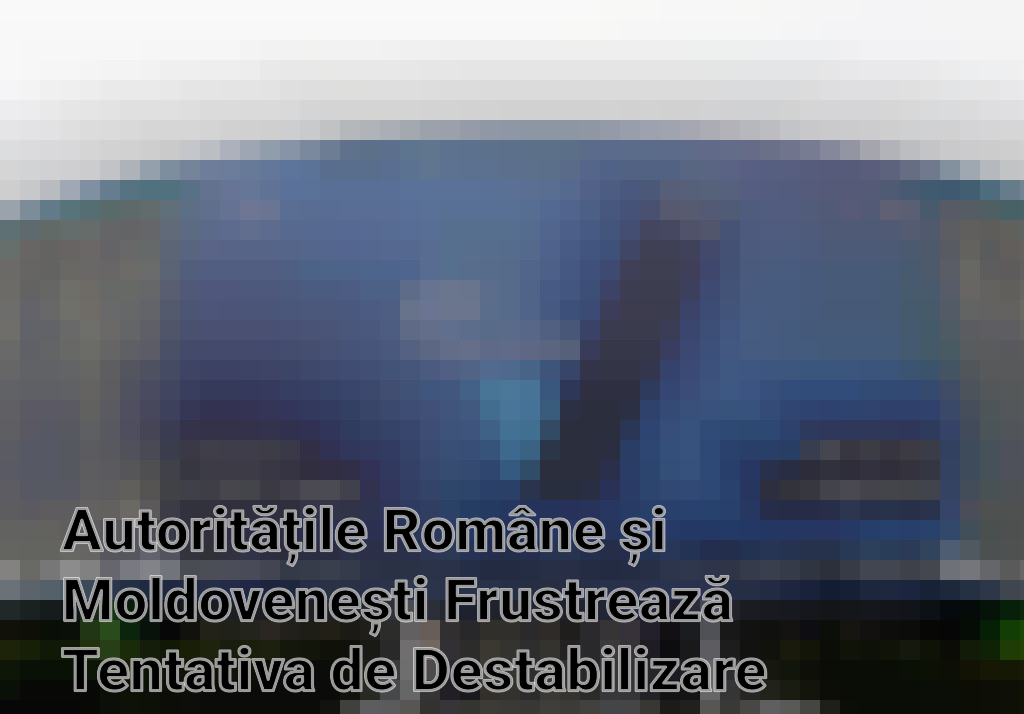 Autoritățile Române și Moldovenești Frustrează Tentativa de Destabilizare Politică Orchestrate de Ilan Șor Imagini