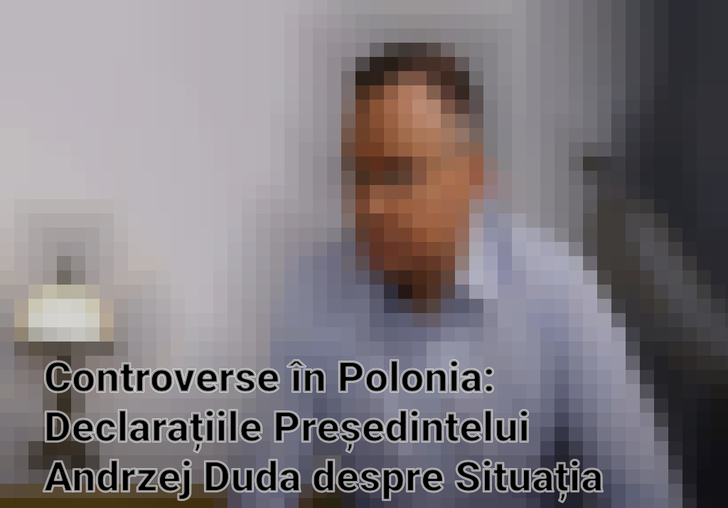 Controverse în Polonia: Declarațiile Președintelui Andrzej Duda despre Situația Crimeei Provoacă Tensiuni Politice