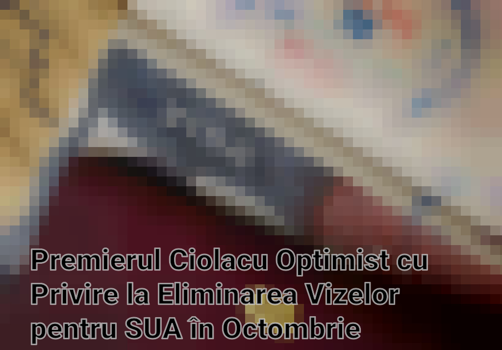 Premierul Ciolacu Optimist cu Privire la Eliminarea Vizelor pentru SUA în Octombrie