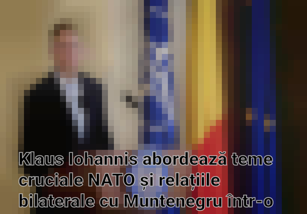 Klaus Iohannis abordează teme cruciale NATO și relațiile bilaterale cu Muntenegru într-o zi plină de declarații