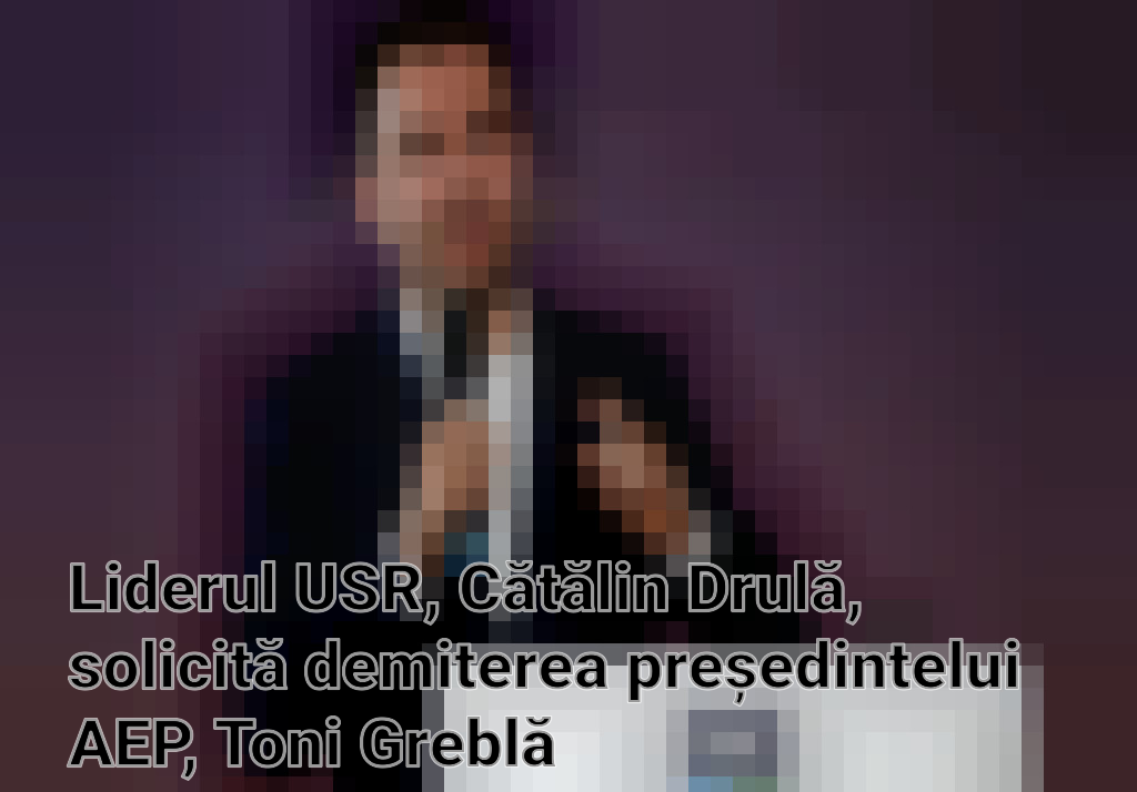 Liderul USR, Cătălin Drulă, solicită demiterea președintelui AEP, Toni Greblă