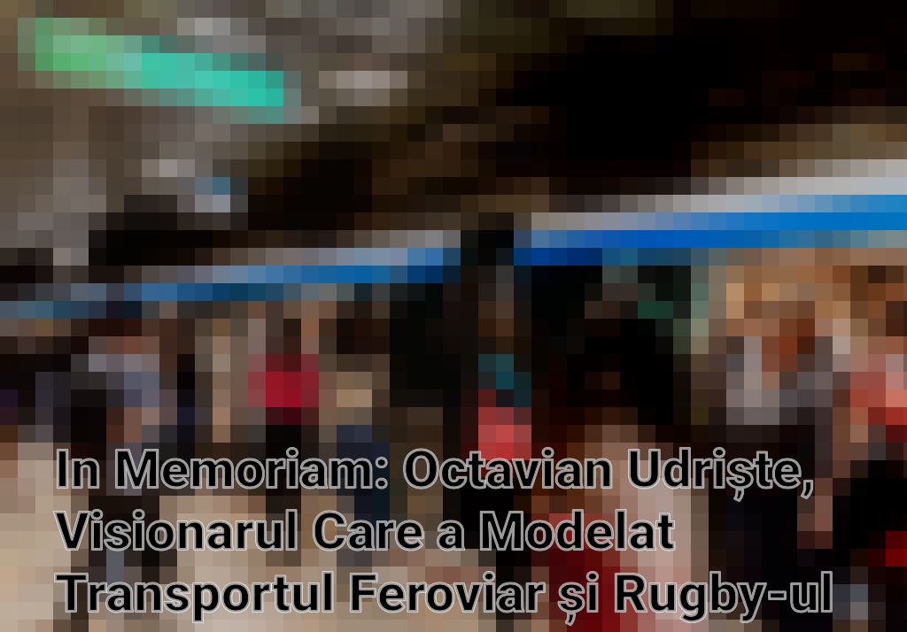 In Memoriam: Octavian Udriște, Visionarul Care a Modelat Transportul Feroviar și Rugby-ul Românesc Imagini