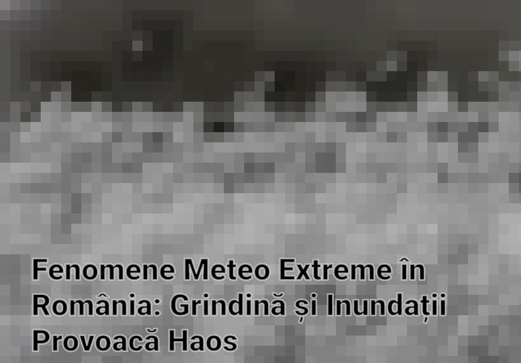 Fenomene Meteo Extreme în România: Grindină și Inundații Provoacă Haos