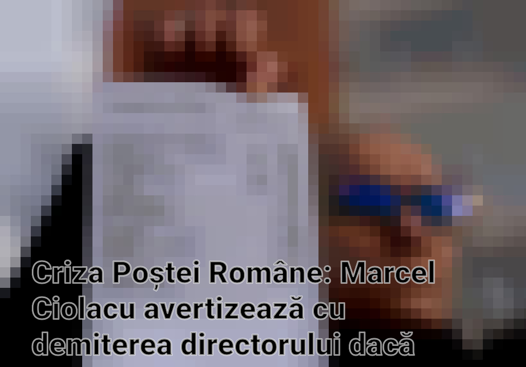 Criza Poștei Române: Marcel Ciolacu avertizează cu demiterea directorului dacă pensiile întârzie