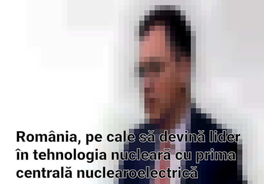 România, pe cale să devină lider în tehnologia nucleară cu prima centrală nuclearoelectrică bazată pe SMR
