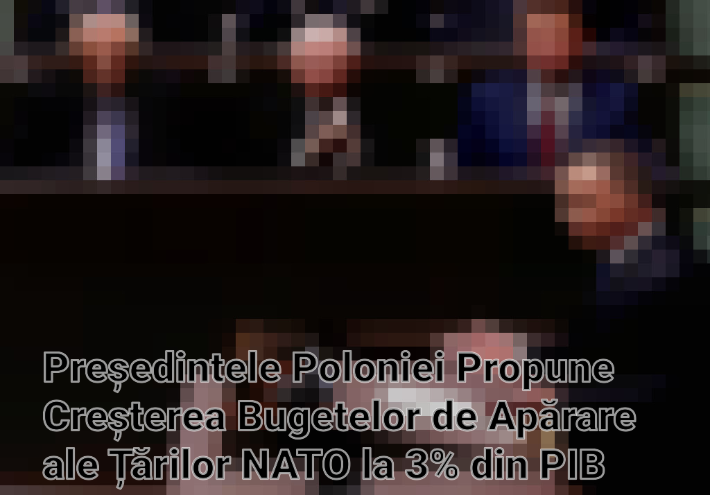Președintele Poloniei Propune Creșterea Bugetelor de Apărare ale Țărilor NATO la 3% din PIB