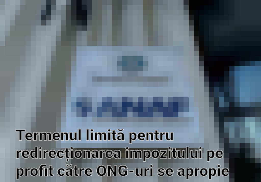 Termenul limită pentru redirecționarea impozitului pe profit către ONG-uri se apropie Imagini