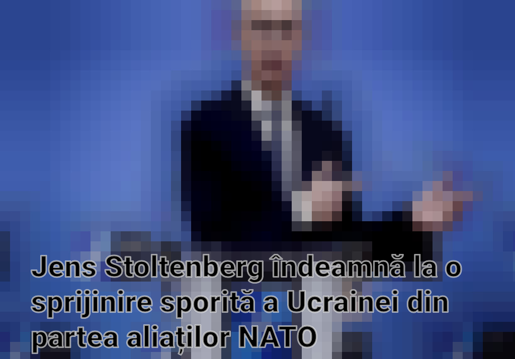 Jens Stoltenberg îndeamnă la o sprijinire sporită a Ucrainei din partea aliaților NATO Imagini
