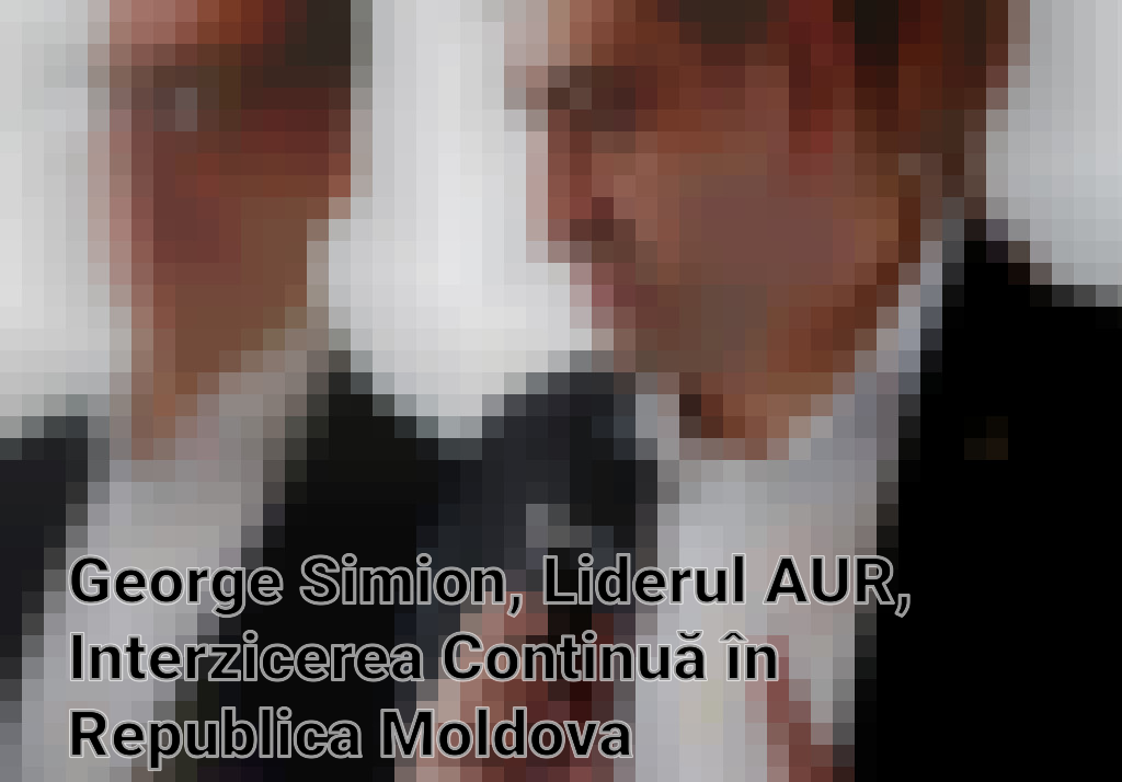 George Simion, Liderul AUR, Interzicerea Continuă în Republica Moldova Imagini