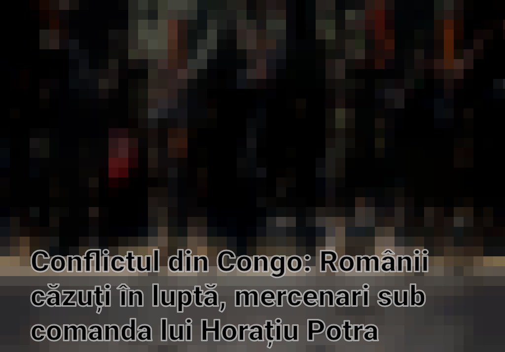 Conflictul din Congo: Românii căzuți în luptă, mercenari sub comanda lui Horațiu Potra Imagini