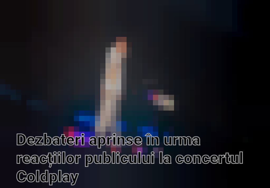 Dezbateri aprinse în urma reacțiilor publicului la concertul Coldplay