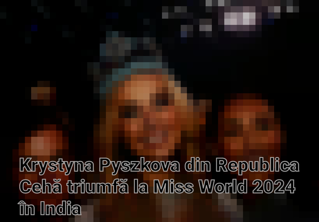 Krystyna Pyszkova din Republica Cehă triumfă la Miss World 2024 în India