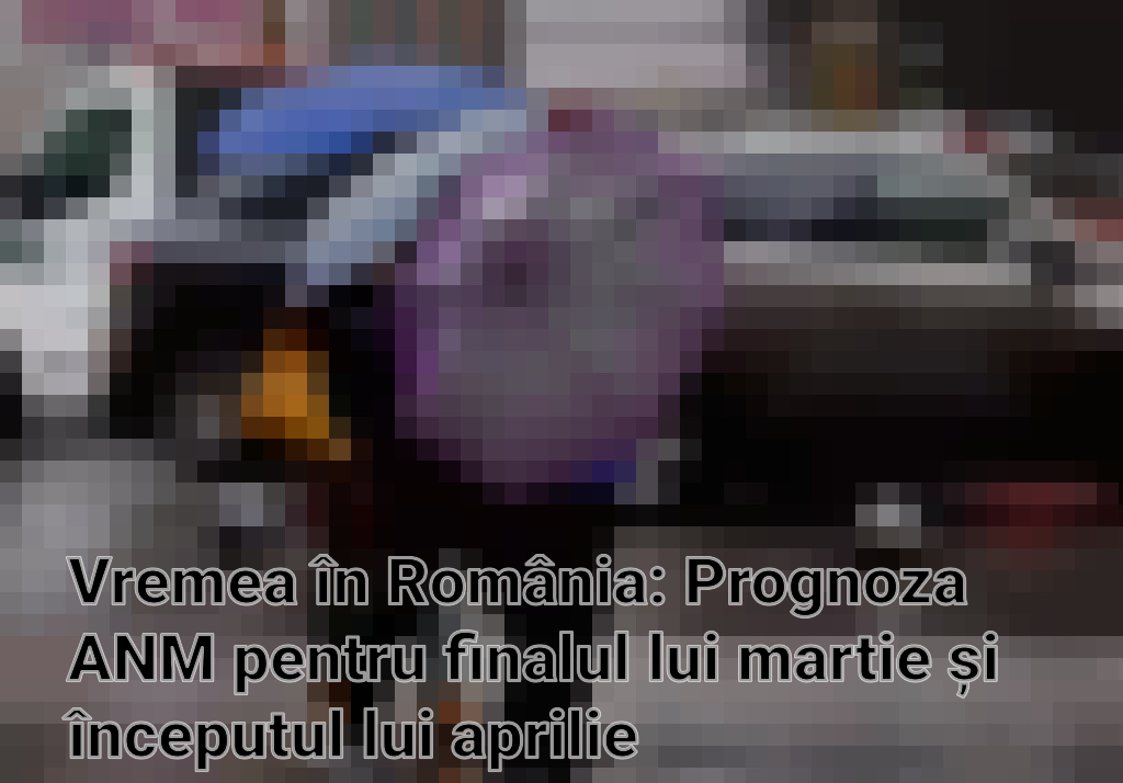 Vremea în România: Prognoza ANM pentru finalul lui martie și începutul lui aprilie