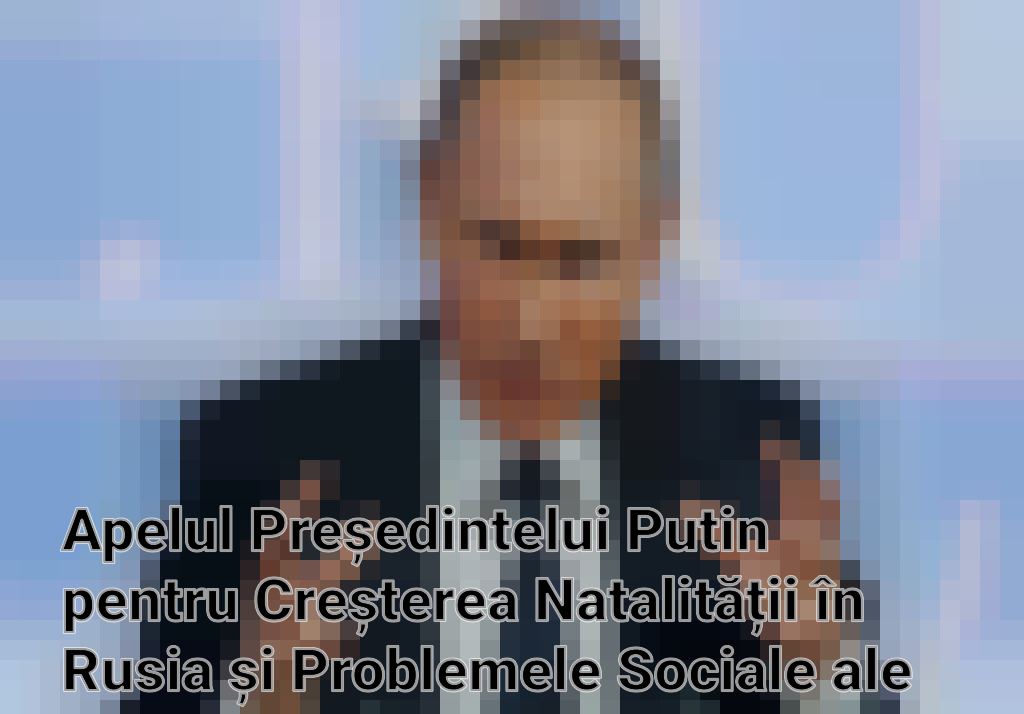 Apelul Președintelui Putin pentru Creșterea Natalității în Rusia și Problemele Sociale ale Tinerilor Imagini