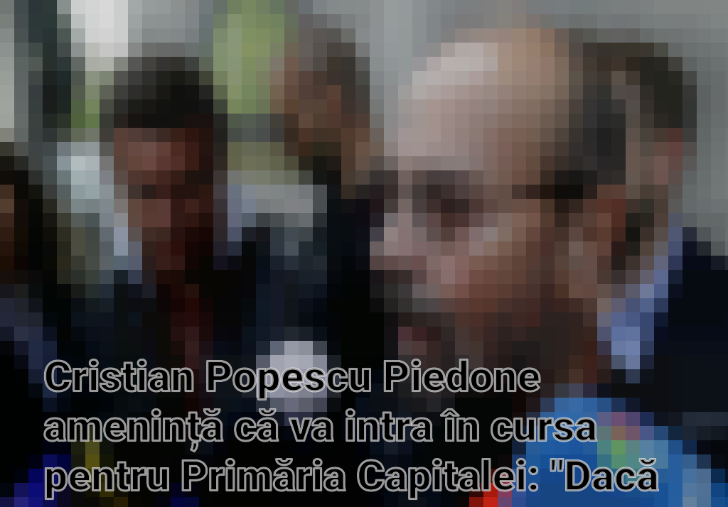 Cristian Popescu Piedone amenință că va intra în cursa pentru Primăria Capitalei: "Dacă nu puteți voi, pot eu!" Imagini