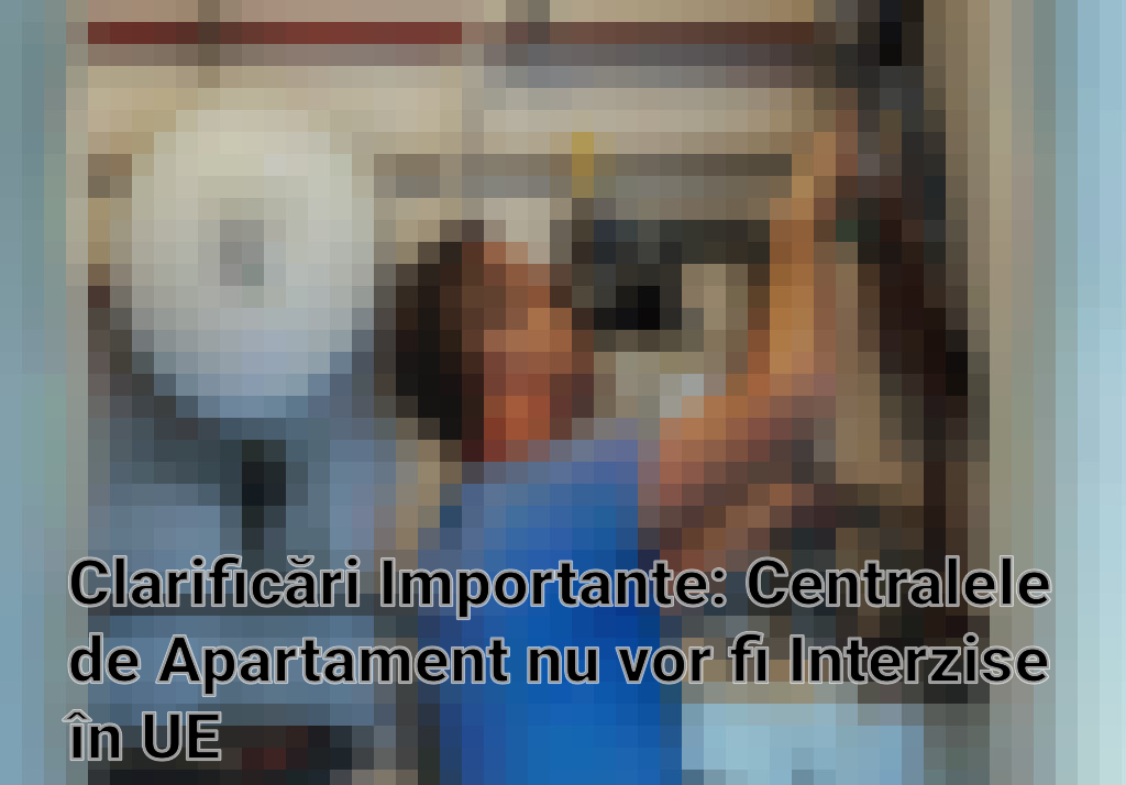 Clarificări Importante: Centralele de Apartament nu vor fi Interzise în UE Imagini