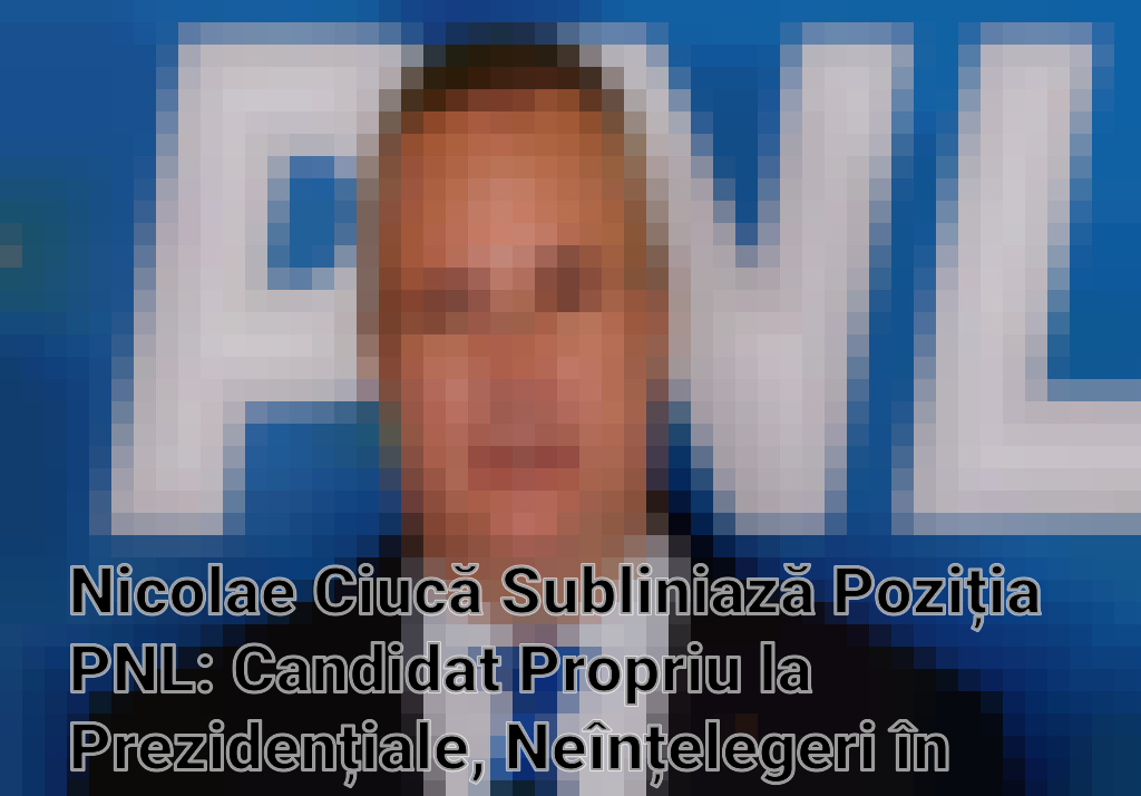 Nicolae Ciucă Subliniază Poziția PNL: Candidat Propriu la Prezidențiale, Neînțelegeri în Coaliție Imagini