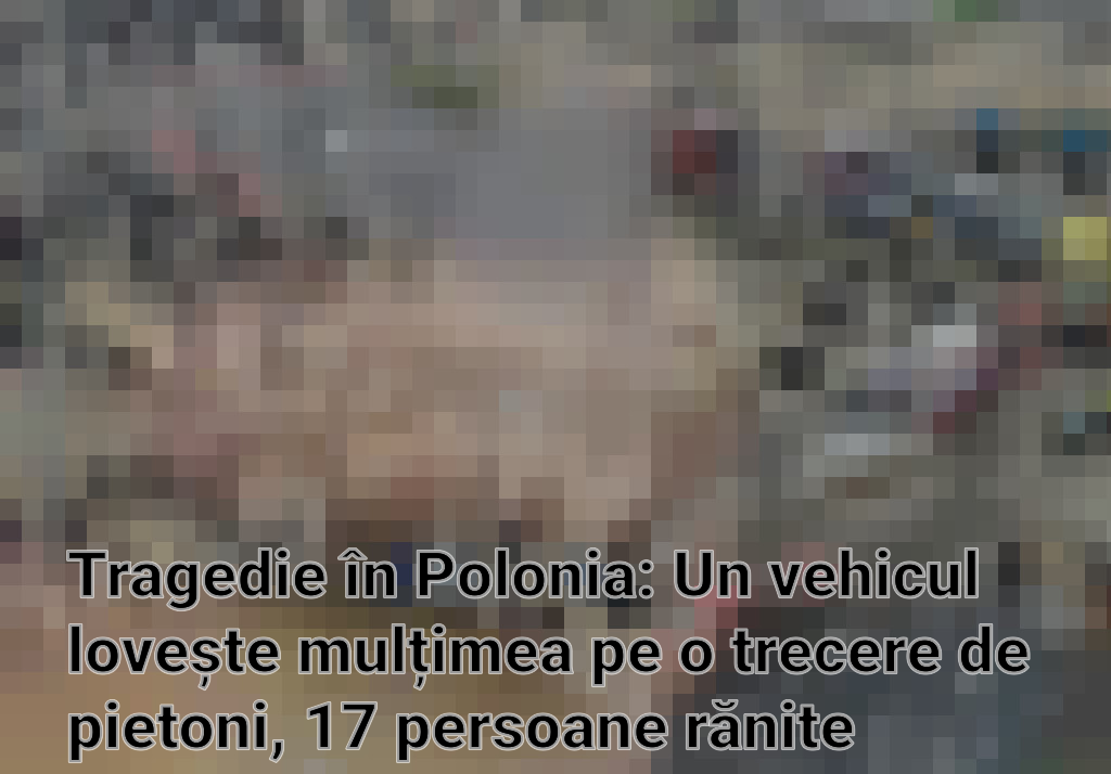 Tragedie în Polonia: Un vehicul lovește mulțimea pe o trecere de pietoni, 17 persoane rănite Imagini