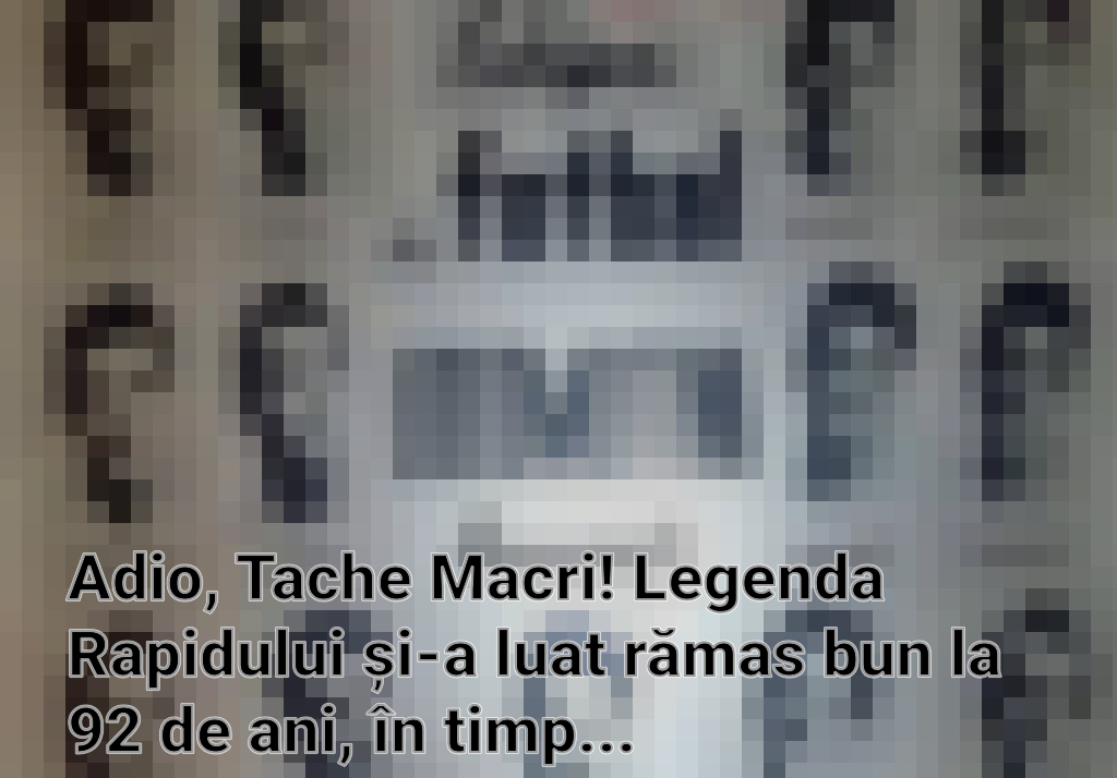 Adio, Tache Macri! Legenda Rapidului și-a luat rămas bun la 92 de ani, în timp ce pasionații de Loto își încearcă norocul Imagini