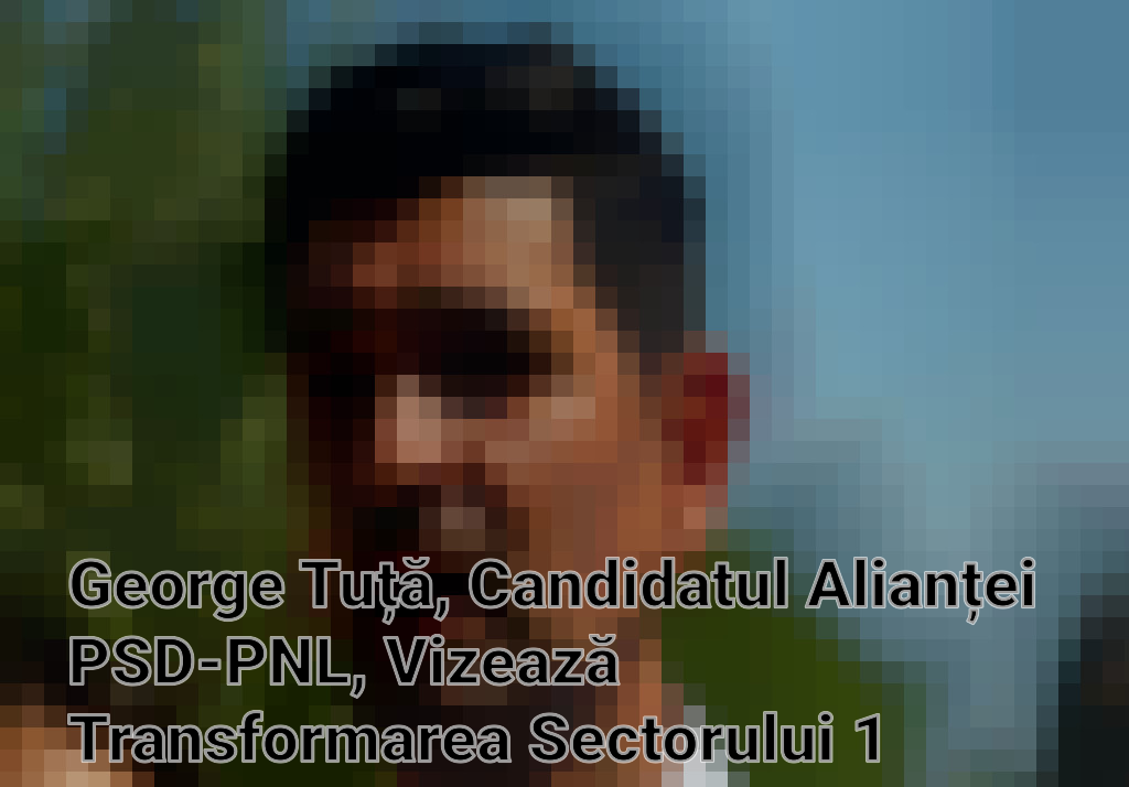 George Tuță, Candidatul Alianței PSD-PNL, Vizează Transformarea Sectorului 1