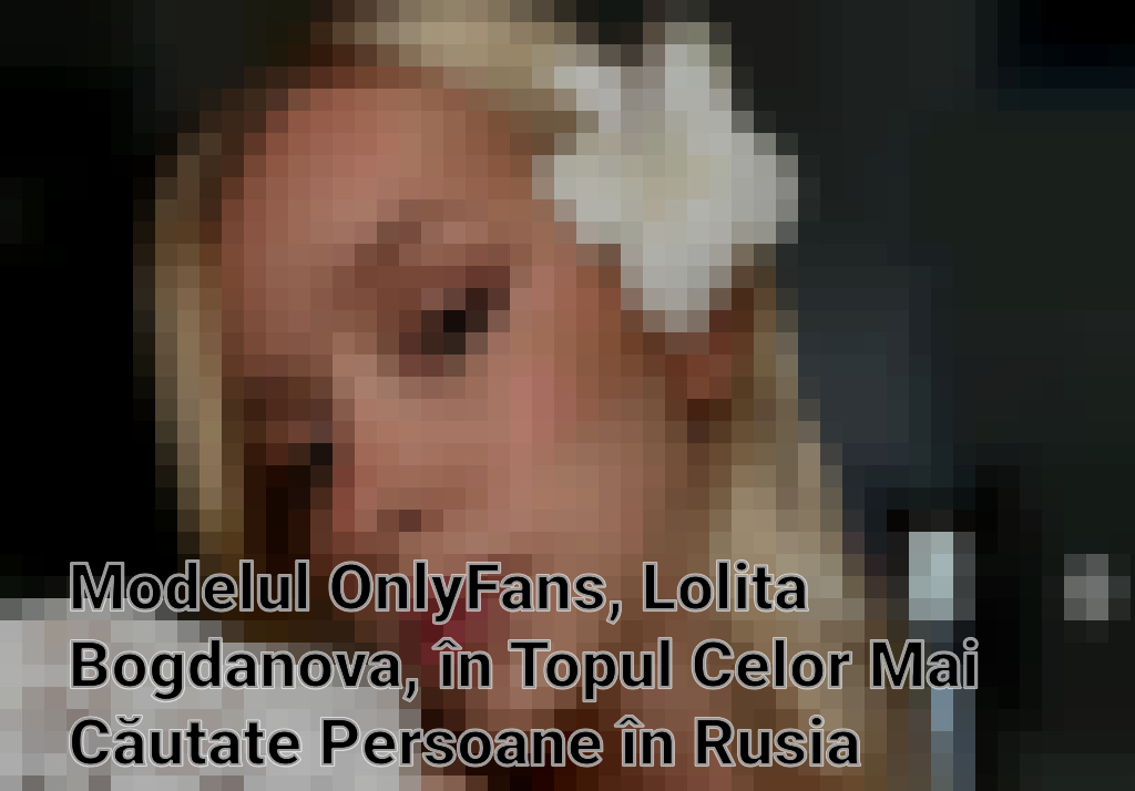 Modelul OnlyFans, Lolita Bogdanova, în Topul Celor Mai Căutate Persoane în Rusia pentru Acte Indecente în Piața Roșie Imagini