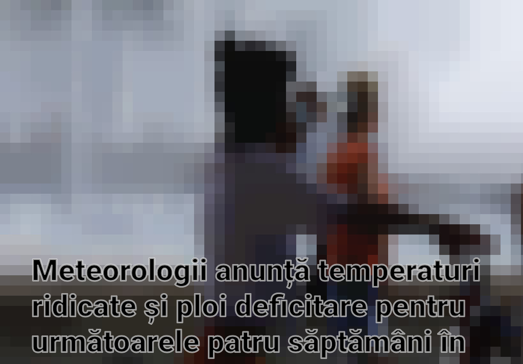 Meteorologii anunță temperaturi ridicate și ploi deficitare pentru următoarele patru săptămâni în România Imagini