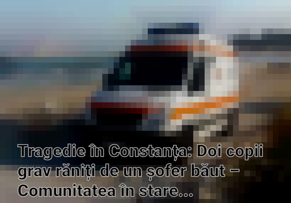 Tragedie în Constanța: Doi copii grav răniți de un șofer băut – Comunitatea în stare de șoc Imagini