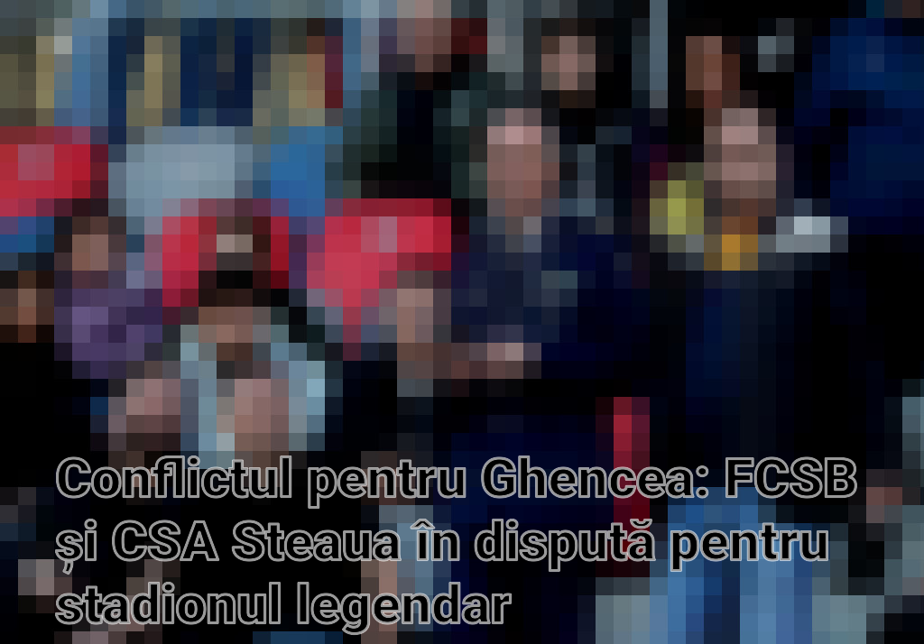 Conflictul pentru Ghencea: FCSB și CSA Steaua în dispută pentru stadionul legendar Imagini