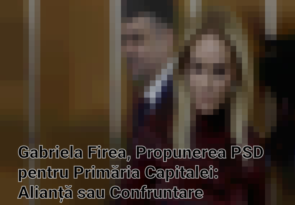 Gabriela Firea, Propunerea PSD pentru Primăria Capitalei: Alianță sau Confruntare Separată cu PNL? Imagini