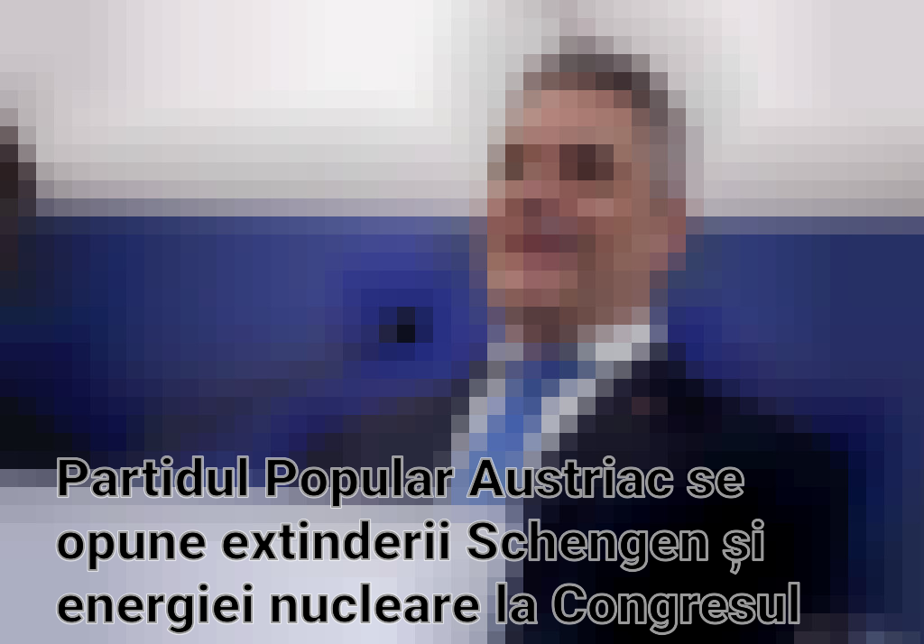 Partidul Popular Austriac se opune extinderii Schengen și energiei nucleare la Congresul PPE de la București Imagini