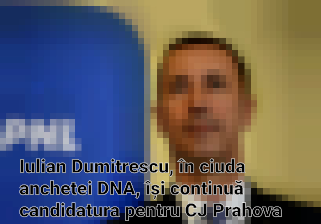 Iulian Dumitrescu, în ciuda anchetei DNA, își continuă candidatura pentru CJ Prahova Imagini