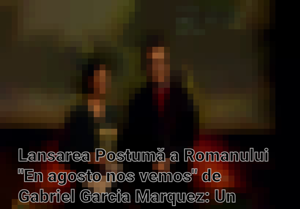 Lansarea Postumă a Romanului "En agosto nos vemos" de Gabriel Garcia Marquez: Un Testament Literar Controversat