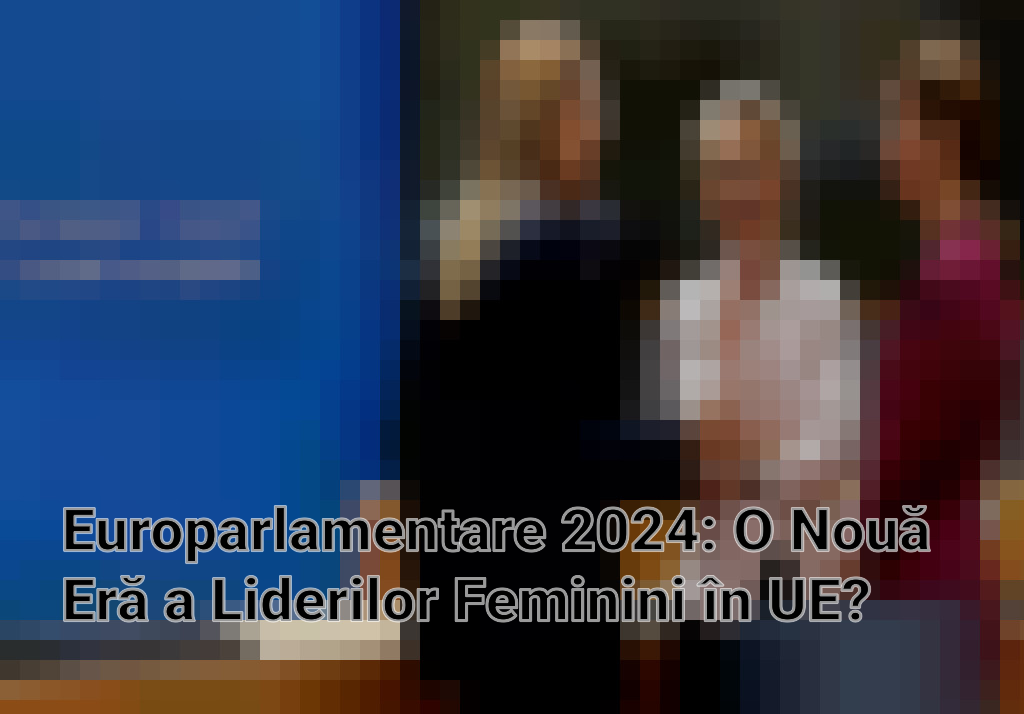 Europarlamentare 2024: O Nouă Eră a Liderilor Feminini în UE? Imagini