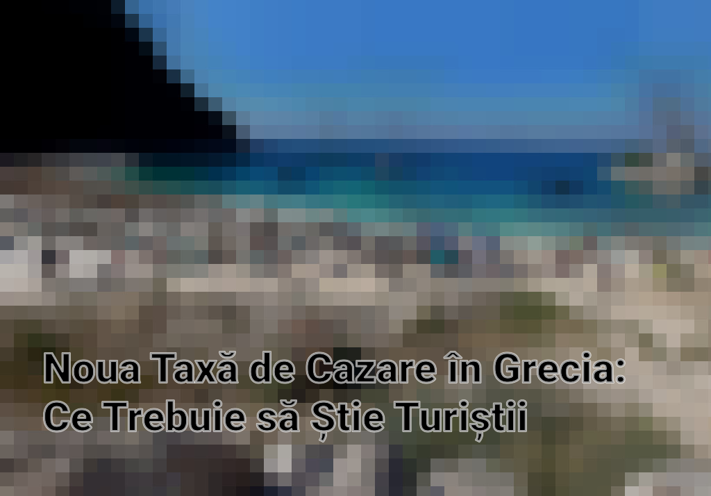 Noua Taxă de Cazare în Grecia: Ce Trebuie să Știe Turiștii Imagini