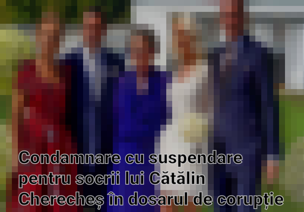 Condamnare cu suspendare pentru socrii lui Cătălin Cherecheș în dosarul de corupție